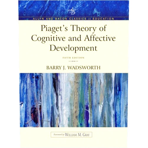 Barry J. Wadsworth Piaget's Theory of Cognitive and Affective Development: Foundations of Constructivism