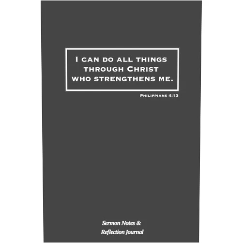 Beloved Goods Journals I Can Do All Things Through Christ Who Strengthens Me: Philippians 4:13: Bible Verse: Sermon Notes and Reflection Journal