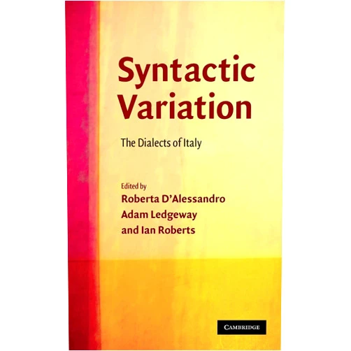 Roberta D'Alessandro,Adam Ledgeway,Ian Roberts Syntactic Variation: The Dialects of Italy