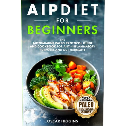 Oscar Higgins AIP Diet for Beginners: The Autoimmune Paleo Protocol Guide and Cookbook for Anti-Inflammatory Purposes and Gut Harmony (Cookbook for Beginners and Beyond)