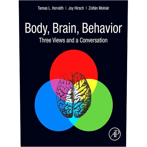 Tamas L. Horvath,Joy Hirsch,Zoltán Molnár Body, Brain, Behavior: Three Views and a Conversation