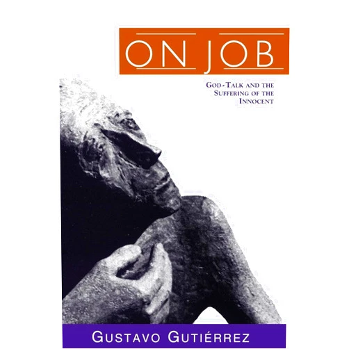Gustavo Gutiérrez On Job: God-Talk and the Suffering of the Innocent