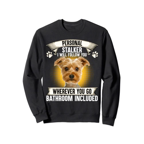 Yorkshire Terrier Will Follow You Wherever You Go Personal Stalker I Will Follow You Yorkie Lovers Sweatshirt