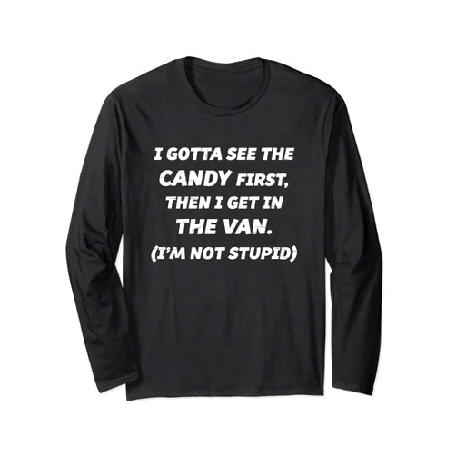 Got to See Candy I'm Not Stupid I Gotta See the Candy First Then I get in the VAN - T-Shirt