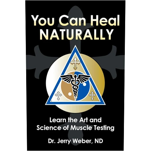 Dr Jerry Weber Nd You Can Heal Naturally: Learn the Art and Science of Muscle Testing