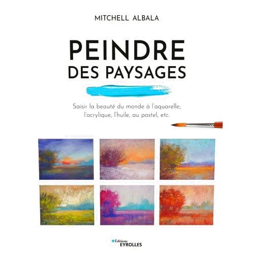 French Edition by Mitchell Albala (Author) Peindre des paysages: Saisir la beauté du monde à l'aquarelle, l'acrylique, l'huile, au pastel, etc.