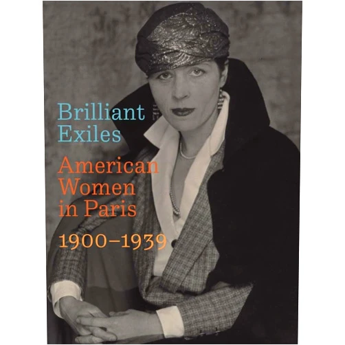 Robyn Asleson,Zakiya R. Adair,Denean Sharpley-Whiting,Samuel N. Dorf,Tirza True Latimer Brilliant Exiles: American Women in Paris, 1900–1939