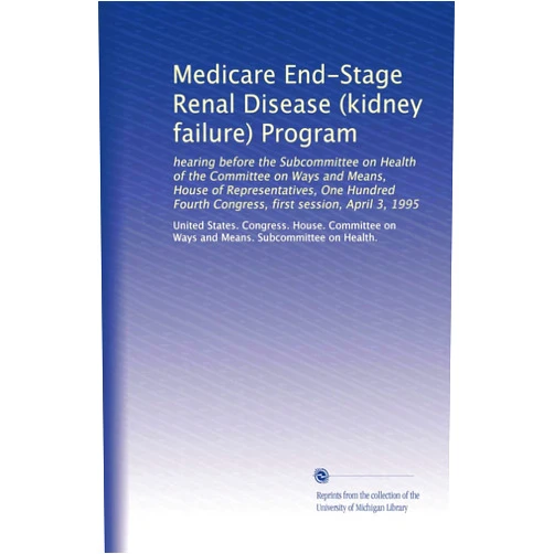 By . United States. Congress. House. Committee on Ways and Means. Subcommittee on Health. (Author) Medicare End-Stage Renal Disease (kidney failure) Program
