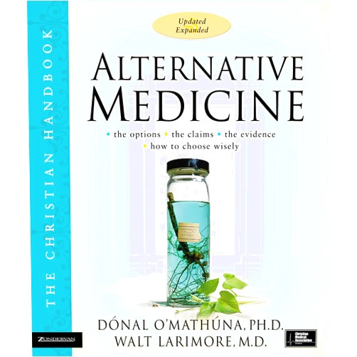 Donal O'Mathuna,Walt Larimore Alternative Medicine: The Christian Handbook, Updated and Expanded
