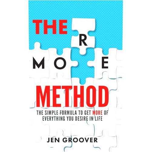Jen Groover The MORE Method: The Simple Formula to Get More of Everything You Desire in Life