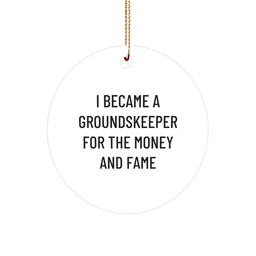 Generic Groundskeeper Gifts from Friends, Funny Circle Ornament for Christmas, 'I Became A Groundskeeper for The Money and Fame' White Ceramic Ornament