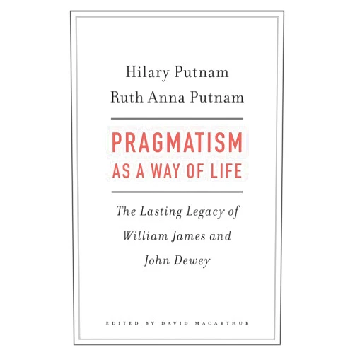 By Hilary Putnam (Author), Ruth Anna Putnam (Author), David Macarthur (Editor) & 0 more Pragmatism as a Way of Life: The Lasting Legacy of William James and John Dewey