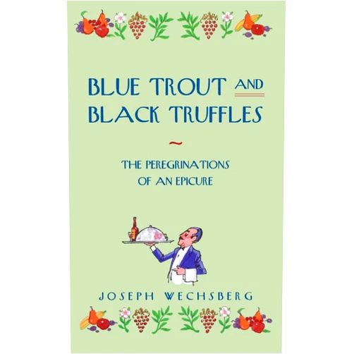 Joseph Wechsberg Blue Trout and Black Truffles: The Peregrinations of an Epicure