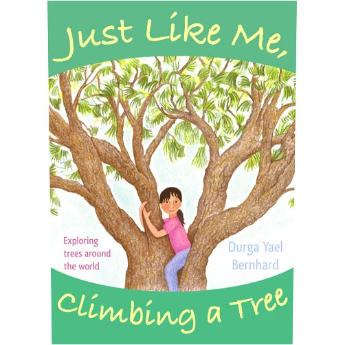 Durga Yael Bernhard Just Like Me, Climbing a Tree: Exploring Trees Around the World