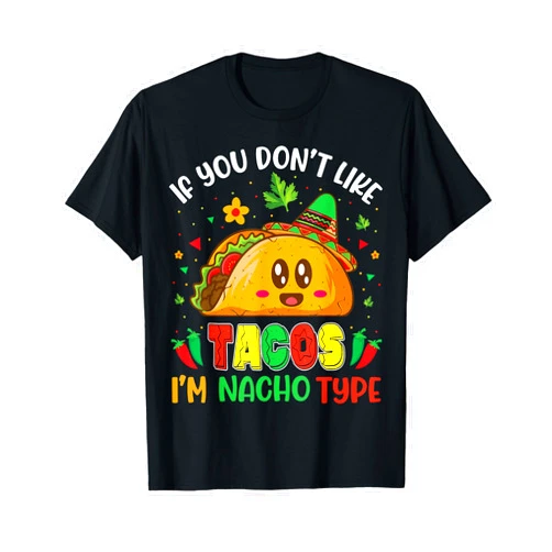 If You Don't Like Tacos I'm Nacho Type Men Women If You Don't Like Tacos I'm Nacho Type Cinco De Mayo Gifts T-Shirt