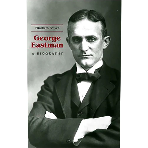 Elizabeth Brayer George Eastman: A Biography
