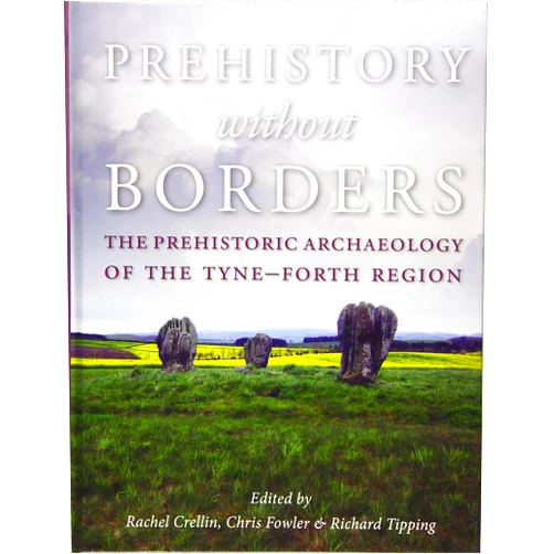 Richard Tipping,Rachel Crellin,Chris Fowler Prehistory Without Borders: The Prehistoric Archaeology of the Tyne-Forth Region