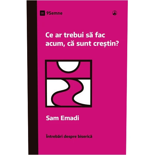 Sam Emadi Ce ar trebui să fac acum, că sunt creștin? (What Should I Do Now That I'm a Christian?) (Romanian) (Church Questions (Romanian)) (Romanian Edition)