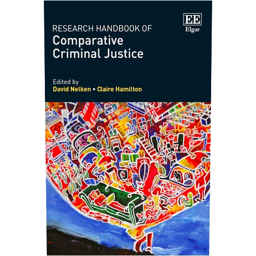 By David Nelken (Editor), Claire Hamilton (Editor) Research Handbook of Comparative Criminal Justice