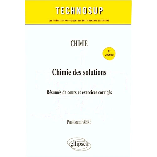 Paul-Louis Fabre CHIMIE - Chimie des solutions - Résumés de cours et exercices corrigés - 3e édition