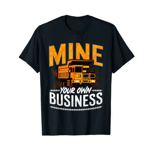 Mine Designs for Mining Trucker Mine Your Own Business Driver Rock Miner Mining Trucker T-Shirt