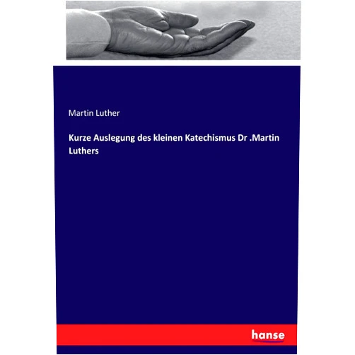 Martin Luther Kurze Auslegung des kleinen Katechismus Dr .Martin Luthers (German Edition)