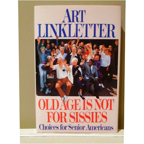 Art Linkletter Old Age Is Not for Sissies: Choices for Senior Americans