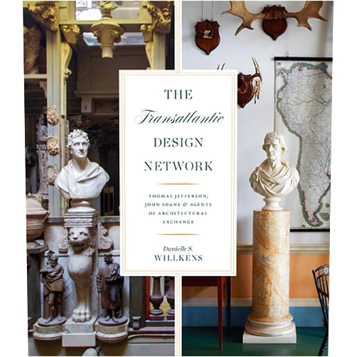 Danielle S. Willkens The Transatlantic Design Network: Thomas Jefferson, John Soane, and Agents of Architectural Exchange