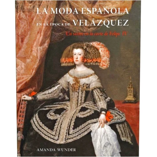 Spanish Edition by Amanda Wunder (Author), María de la O Merino Aguilera (Translator) La moda española en la época de Velázquez: Un sastre en la corte de Felipe IV