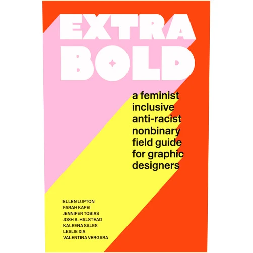 Ellen Lupton,Jennifer Tobias Extra Bold: A Feminist, Inclusive, Anti-racist, Nonbinary Field Guide for Graphic Designers