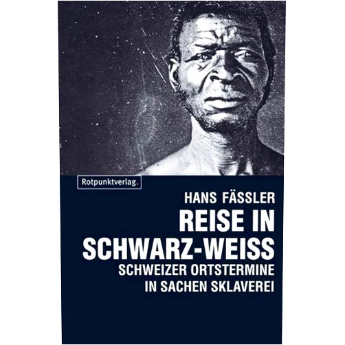 German Edition by Hans Fässler (Author) Reise in Schwarz-Weiss: Schweizer Ortstermine in Sachen Sklaverei