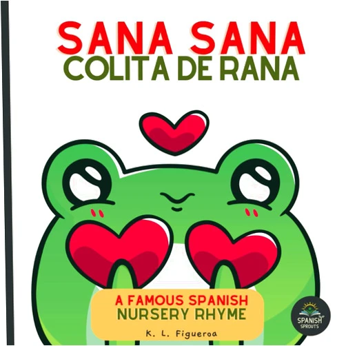 K. L. Figueroa Sana Sana,Colita de Rana, Learn Spanish Nursery Rhyme: Famous Nursery Boo Boo Song - Spanish-English Learning for Babies & Toddlers 0-4 with Pronunciation Guide for Parents (Luna Lullabies Collection)