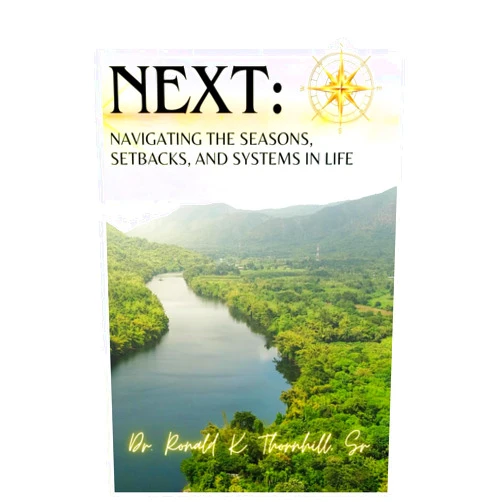 Dr. Ronald K. Thornhill Sr. NEXT: Navigating the Seasons, Setbacks and Systems in Life