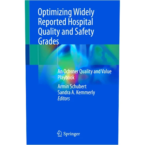 By Armin Schubert (Editor), Sandra A. Kemmerly (Editor) Optimizing Widely Reported Hospital Quality and Safety Grades: An Ochsner Quality and Value Playbook
