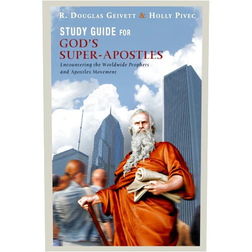 R. Douglas Geivett,Holly Pivec Study Guide for God's Super-Apostles: Encountering the Worldwide Prophets and Apostles Movement