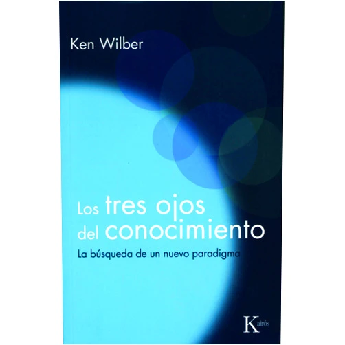 Ken Wilber,David González Raga Los tres ojos del conocimiento: La búsqueda de un nuevo paradigma