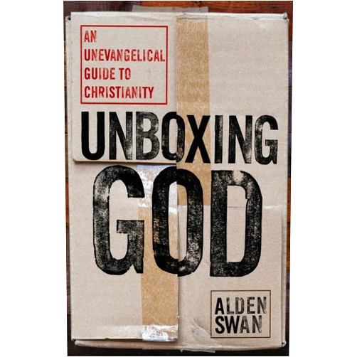 Alden Swan Unboxing God: An Unevangelical Guide to Christianity