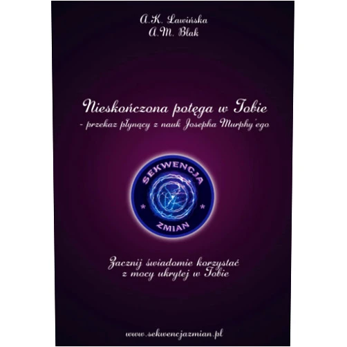 Aleksandra K Ławińska,Anna M Blak Nieskończona Potęga w Tobie – przekaz płynący z nauk Josepha Murphy'ego: Zacznij świadomie korzystać z mocy ukrytej w Tobie (Polish Edition)