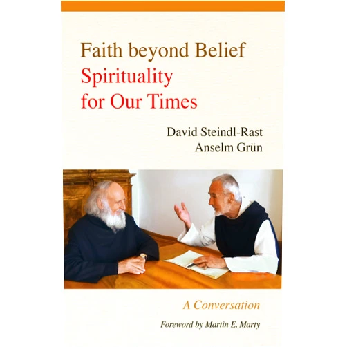 David Steindl-Rast,Anselm Grün,Johannes Kaup,Linda M. Maloney Faith beyond Belief: Spirituality for Our Times; A Conversation