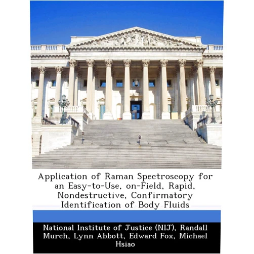 By Randall Murch (Author), Lynn Abbott (Author), National Institute of Justice (Nij) (Creator) & 0 more Application of Raman Spectroscopy for an Easy-To-Use, On-Field, Rapid, Nondestructive, Confirmatory Identification of Body Fluids