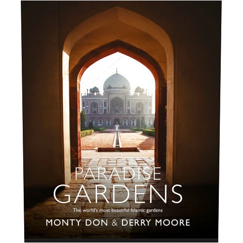 Monty Don,Derry Moore Paradise Gardens: The world's most beautiful Islamic gardens