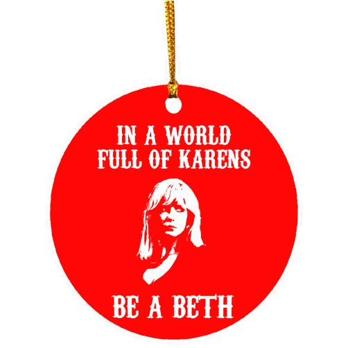 We Got Good in A World Full of Karens Be A Beth Christmas Ornaments