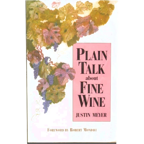 By Justin Meyer (Author), Robert Mondavi (Foreword) Plain Talk About Fine Wine