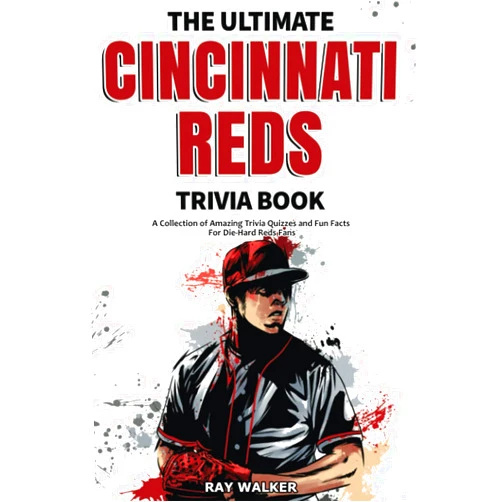 Ray Walker The Ultimate Cincinnati Reds Trivia Book: A Collection of Amazing Trivia Quizzes and Fun Facts for Die-Hard Reds Fans!