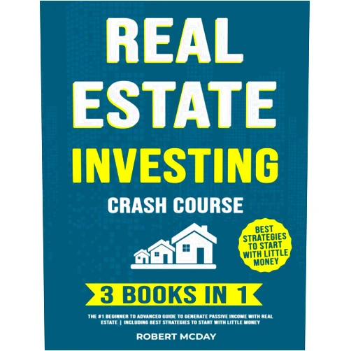 Robert McDay Real Estate Investing Crash Course [3 BOOKS in 1]: The #1 Beginner to Advanced Guide to Generate Passive Income with Real Estate | Including Best Strategies to Start with Little Money