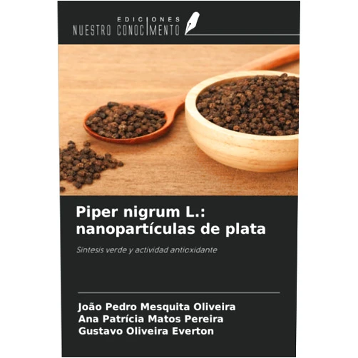 João Pedro Mesquita Oliveira,Ana Patrícia Matos Pereira,Gustavo Oliveira Everton Piper nigrum L.: nanopartículas de plata: Síntesis verde y actividad antioxidante (Spanish Edition)