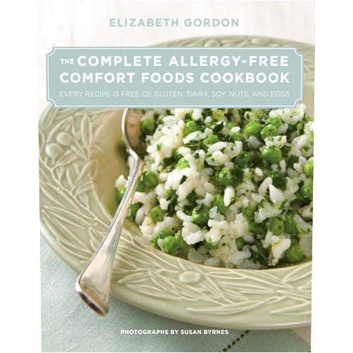 Elizabeth Gordon The Complete Allergy-Free Comfort Foods Cookbook: Every Recipe is Free of Gluten, Dairy, Soy, Nuts, and Eggs