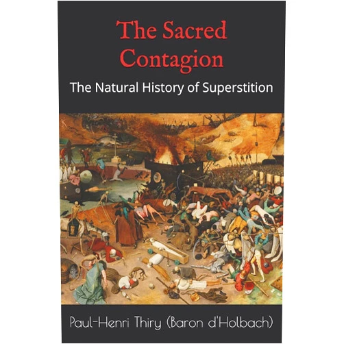 Paul-Henri Thiry (Baron d'Holbach),Kirk Watson The Sacred Contagion: The Natural History of Superstition