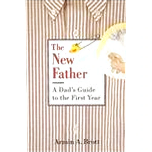 Armin A. Brott The New Father: A Dad's Guide to the First Year