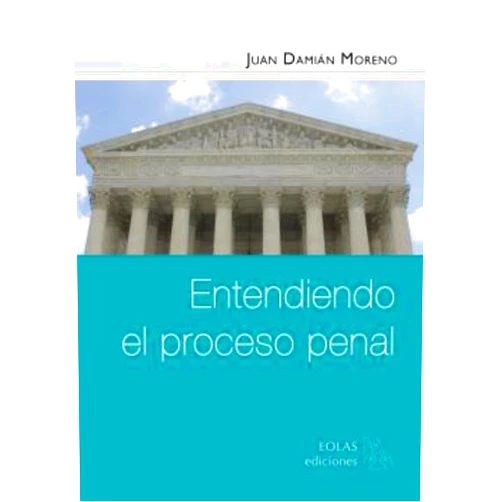 JUAN DAMIAN MORENO ENTENDIENDO EL PROCESO PENAL